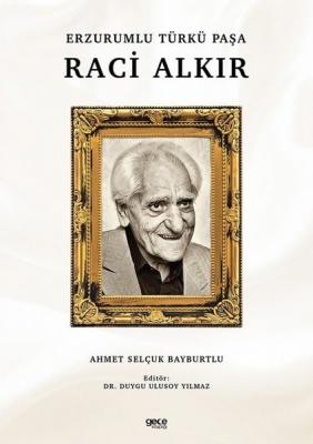 Erzurumlu Türkü Paşa: Raci Alkır Ahmet Selçuk Bayburtlu